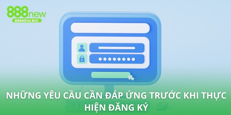 Những yêu cầu cần đáp ứng trước khi thực hiện đăng ký