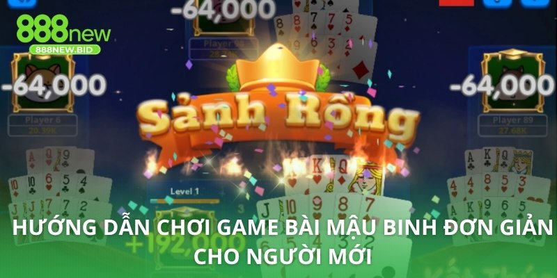 Hướng dẫn chơi game bài Mậu Binh đơn giản cho người mới