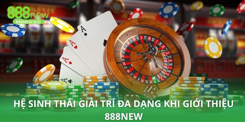Hệ sinh thái giải trí đa dạng khi giới thiệu 888NEW