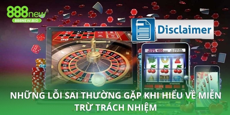 Những lỗi sai thường gặp khi hiểu về miễn trừ trách nhiệm