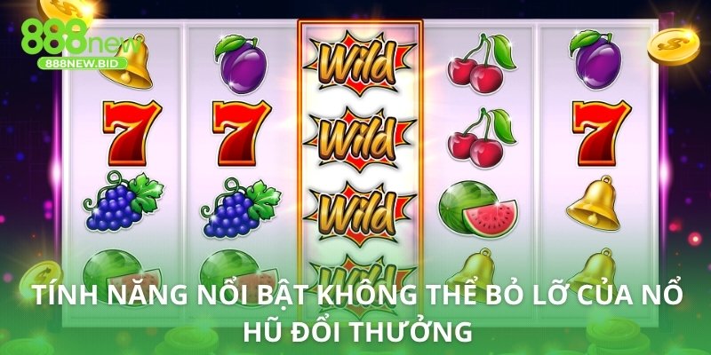 Tính năng nổi bật không thể bỏ lỡ của nổ hũ đổi thưởng