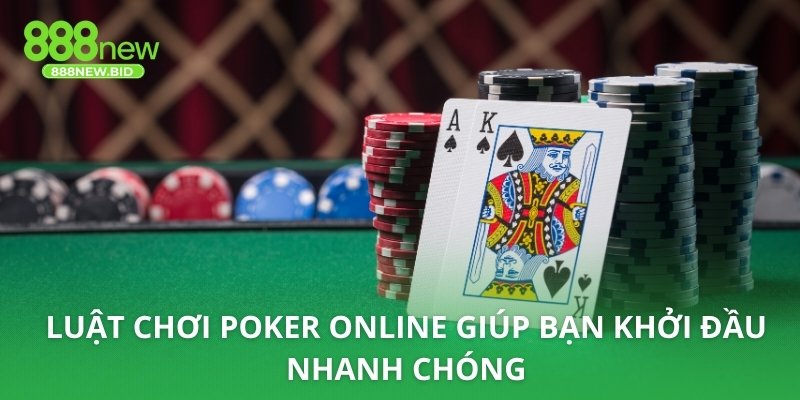 Luật chơi poker Online giúp bạn khởi đầu nhanh chóng